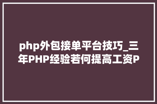 php外包接单平台技巧_三年PHP经验若何提高工资PHP接单推荐