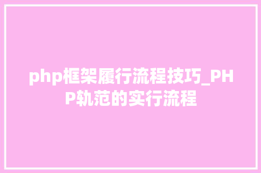 php框架履行流程技巧_PHP轨范的实行流程