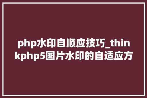 php水印自顺应技巧_thinkphp5图片水印的自适应方法