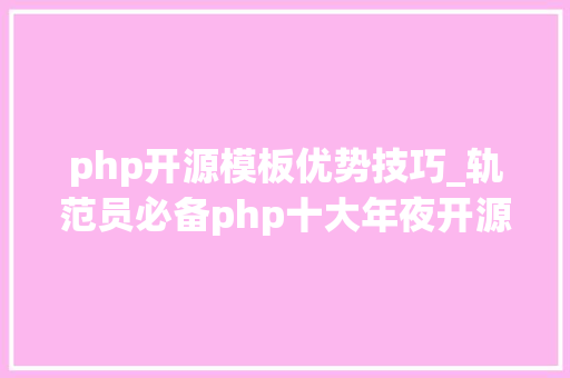 php开源模板优势技巧_轨范员必备php十大年夜开源框架
