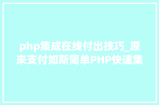 php集成在线付出技巧_原来支付如斯简单PHP快速集成微信支付