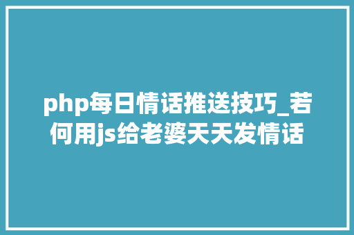 php每日情话推送技巧_若何用js给老婆天天发情话