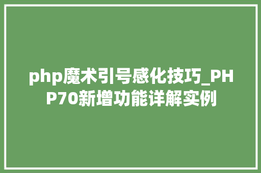 php魔术引号感化技巧_PHP70新增功能详解实例