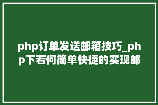 php订单发送邮箱技巧_php下若何简单快捷的实现邮件发送