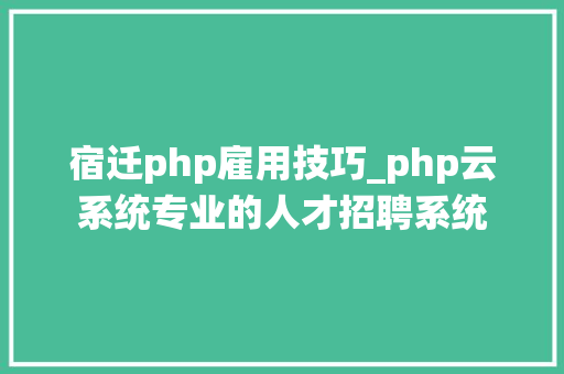 宿迁php雇用技巧_php云系统专业的人才招聘系统