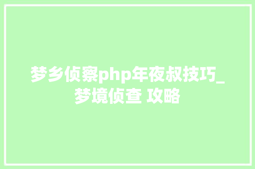 梦乡侦察php年夜叔技巧_梦境侦查 攻略