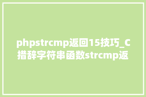 phpstrcmp返回15技巧_C措辞字符串函数strcmp返回值比较总结