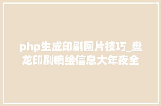 php生成印刷图片技巧_盘龙印刷喷绘信息大年夜全