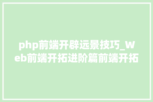 php前端开辟远景技巧_Web前端开拓进阶篇前端开拓前景