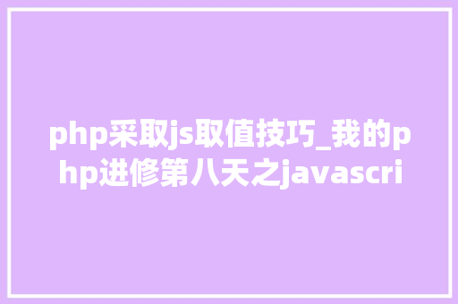 php采取js取值技巧_我的php进修第八天之javascript篇css兼容性
