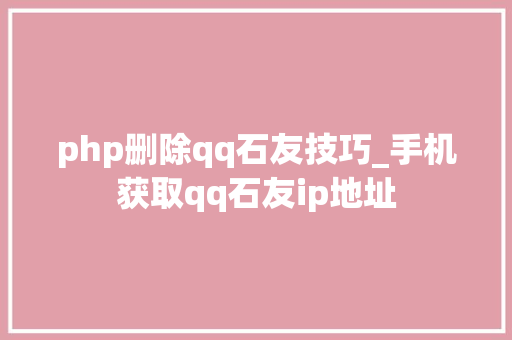 php删除qq石友技巧_手机获取qq石友ip地址
