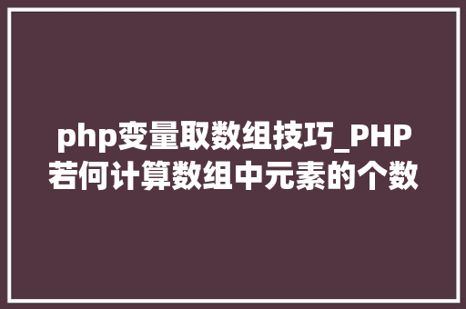 php变量取数组技巧_PHP若何计算数组中元素的个数
