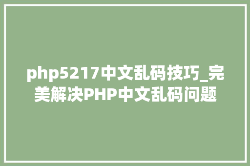 php5217中文乱码技巧_完美解决PHP中文乱码问题