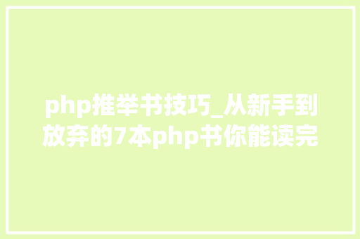 php推举书技巧_从新手到放弃的7本php书你能读完几本