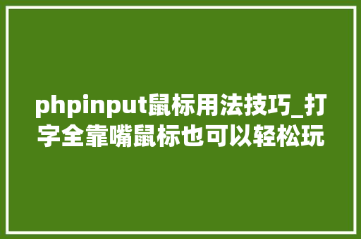 phpinput鼠标用法技巧_打字全靠嘴鼠标也可以轻松玩转语音文字输入