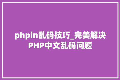 phpin乱码技巧_完美解决PHP中文乱码问题