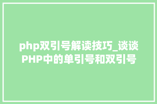 php双引号解读技巧_谈谈PHP中的单引号和双引号