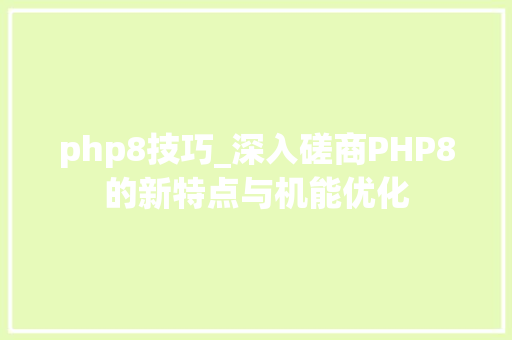 php8技巧_深入磋商PHP8的新特点与机能优化