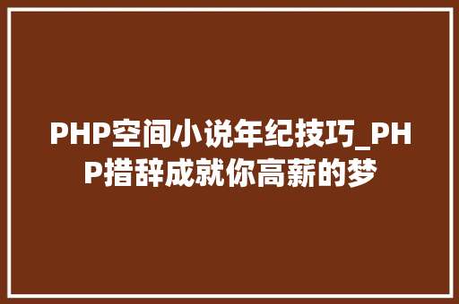 PHP空间小说年纪技巧_PHP措辞成就你高薪的梦