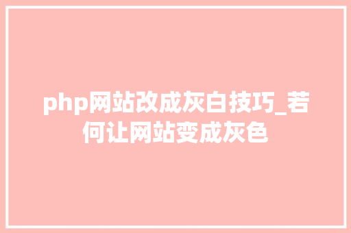 php网站改成灰白技巧_若何让网站变成灰色