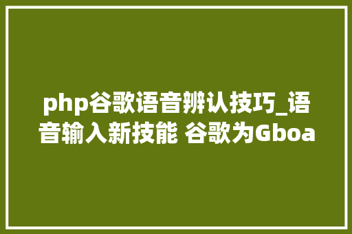 php谷歌语音辨认技巧_语音输入新技能 谷歌为Gboard带来更快的语音识别功能