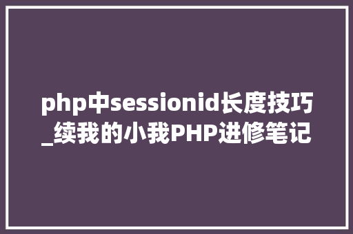 php中sessionid长度技巧_续我的小我PHP进修笔记六SESSION画布等