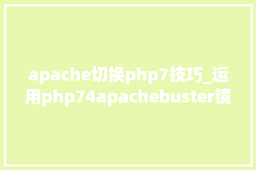 apache切换php7技巧_运用php74apachebuster镜像支配PHP7Apache情形