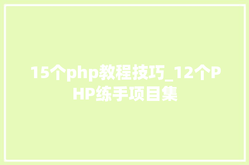 15个php教程技巧_12个PHP练手项目集