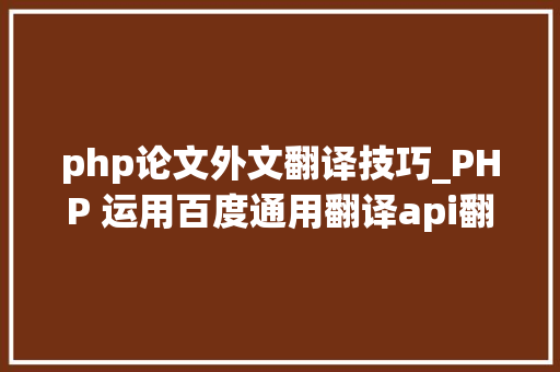 php论文外文翻译技巧_PHP 运用百度通用翻译api翻译文件名