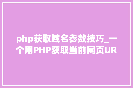 php获取域名参数技巧_一个用PHP获取当前网页URL参数的实例