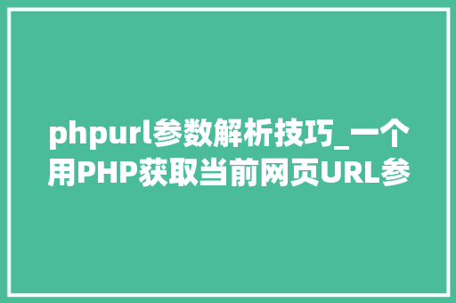 phpurl参数解析技巧_一个用PHP获取当前网页URL参数的实例