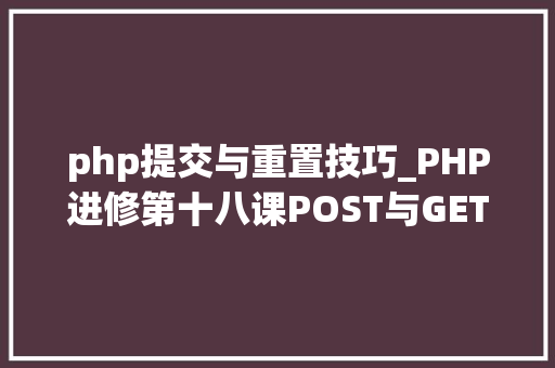 php提交与重置技巧_PHP进修第十八课POST与GET原来这样运用