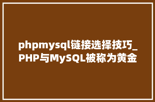 phpmysql链接选择技巧_PHP与MySQL被称为黄金组合四种连接方法你学会了吗
