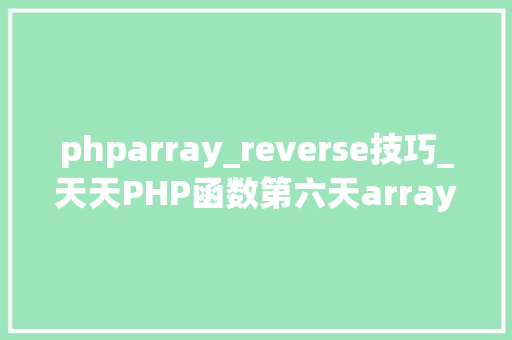 phparray_reverse技巧_天天PHP函数第六天array_mergearray_reverse array_flip