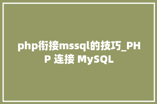 php衔接mssql的技巧_PHP 连接 MySQL