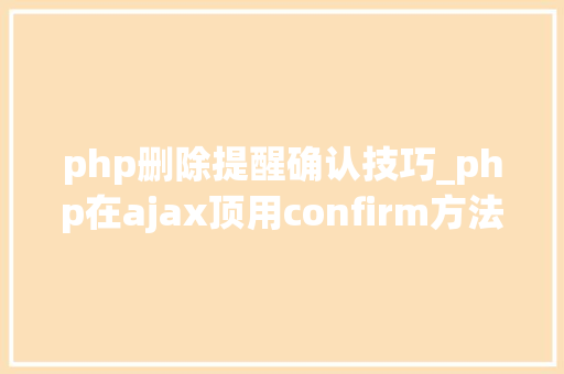 php删除提醒确认技巧_php在ajax顶用confirm方法实现确定删除