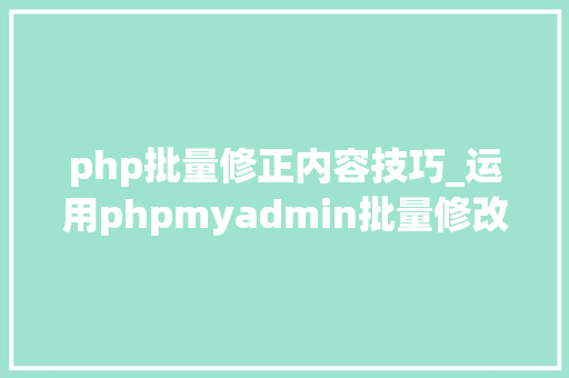 php批量修正内容技巧_运用phpmyadmin批量修改WordPress等博客文章信息