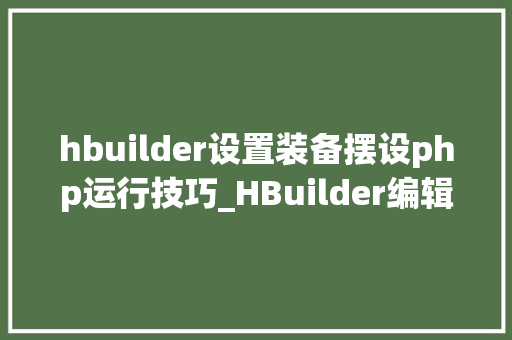 hbuilder设置装备摆设php运行技巧_HBuilder编辑器下搭建php情形
