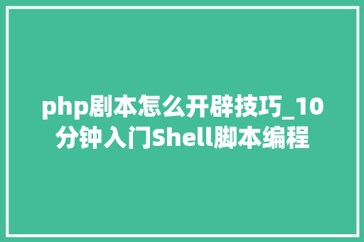 php剧本怎么开辟技巧_10分钟入门Shell脚本编程