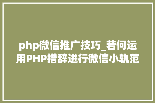 php微信推广技巧_若何运用PHP措辞进行微信小轨范开拓