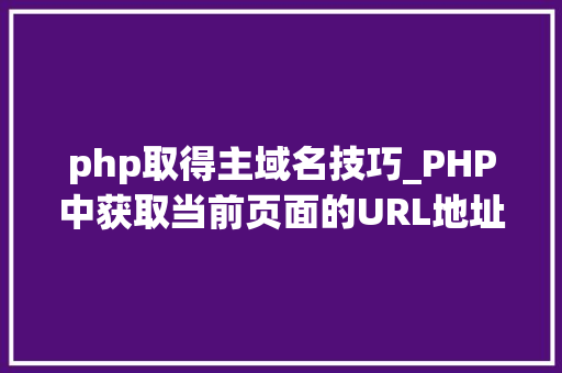 php取得主域名技巧_PHP中获取当前页面的URL地址的方法