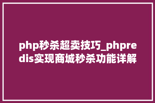 php秒杀超卖技巧_phpredis实现商城秒杀功能详解