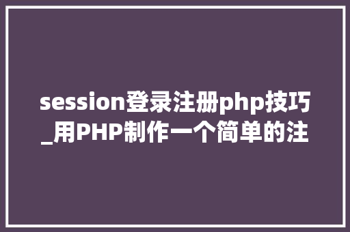 session登录注册php技巧_用PHP制作一个简单的注册登录页面
