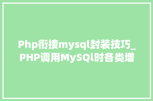 Php衔接mysql封装技巧_PHP调用MySQl时各类增删改查封装函数拜别繁琐