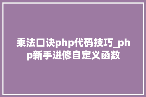 乘法口诀php代码技巧_php新手进修自定义函数