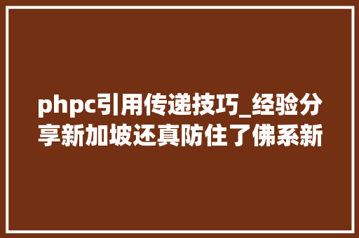 phpc引用传递技巧_经验分享新加坡还真防住了佛系新加坡抗疫成功全干货详解