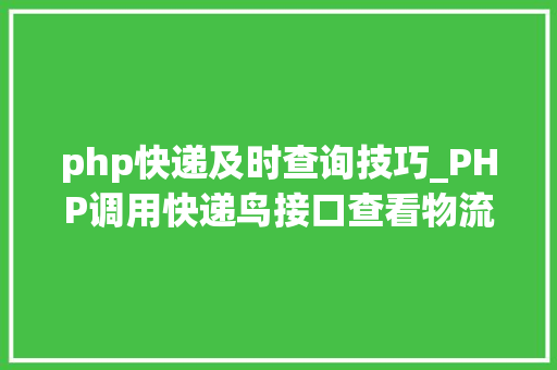 php快递及时查询技巧_PHP调用快递鸟接口查看物流信息