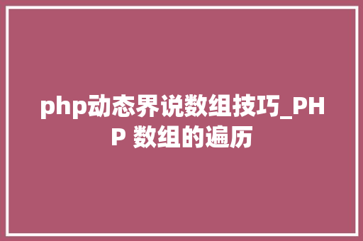 php动态界说数组技巧_PHP 数组的遍历