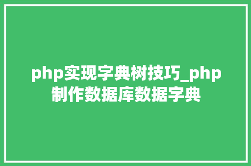php实现字典树技巧_php制作数据库数据字典