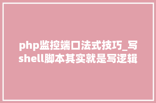 php监控端口法式技巧_写shell脚本其实就是写逻辑监控Nginx做事的Shell脚本